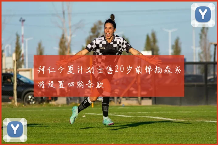 拜仁今夏计划出售20岁前锋扬森或将设置回购条款